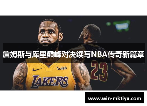 詹姆斯与库里巅峰对决续写NBA传奇新篇章