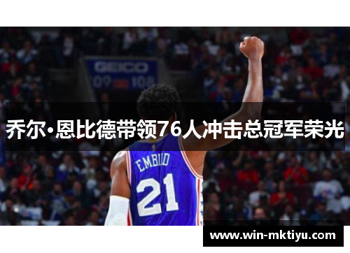 乔尔·恩比德带领76人冲击总冠军荣光